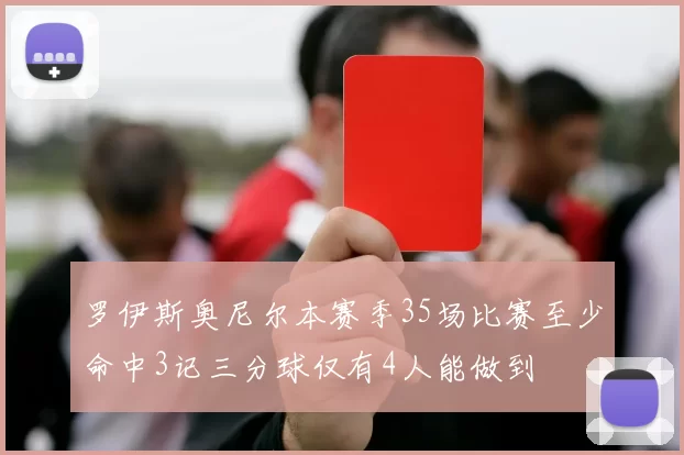 罗伊斯奥尼尔本赛季35场比赛至少命中3记三分球仅有4人能做到
