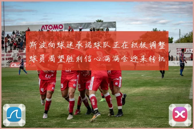 斯波向球迷承诺球队正在积极调整球员渴望胜利信心满满会迎来转机